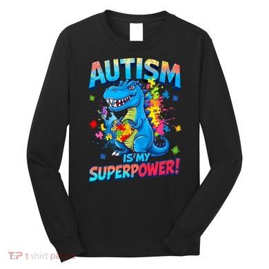 Autism Is My Superpower Dinosaur  Autism Awareness Long Sleeve Shirt