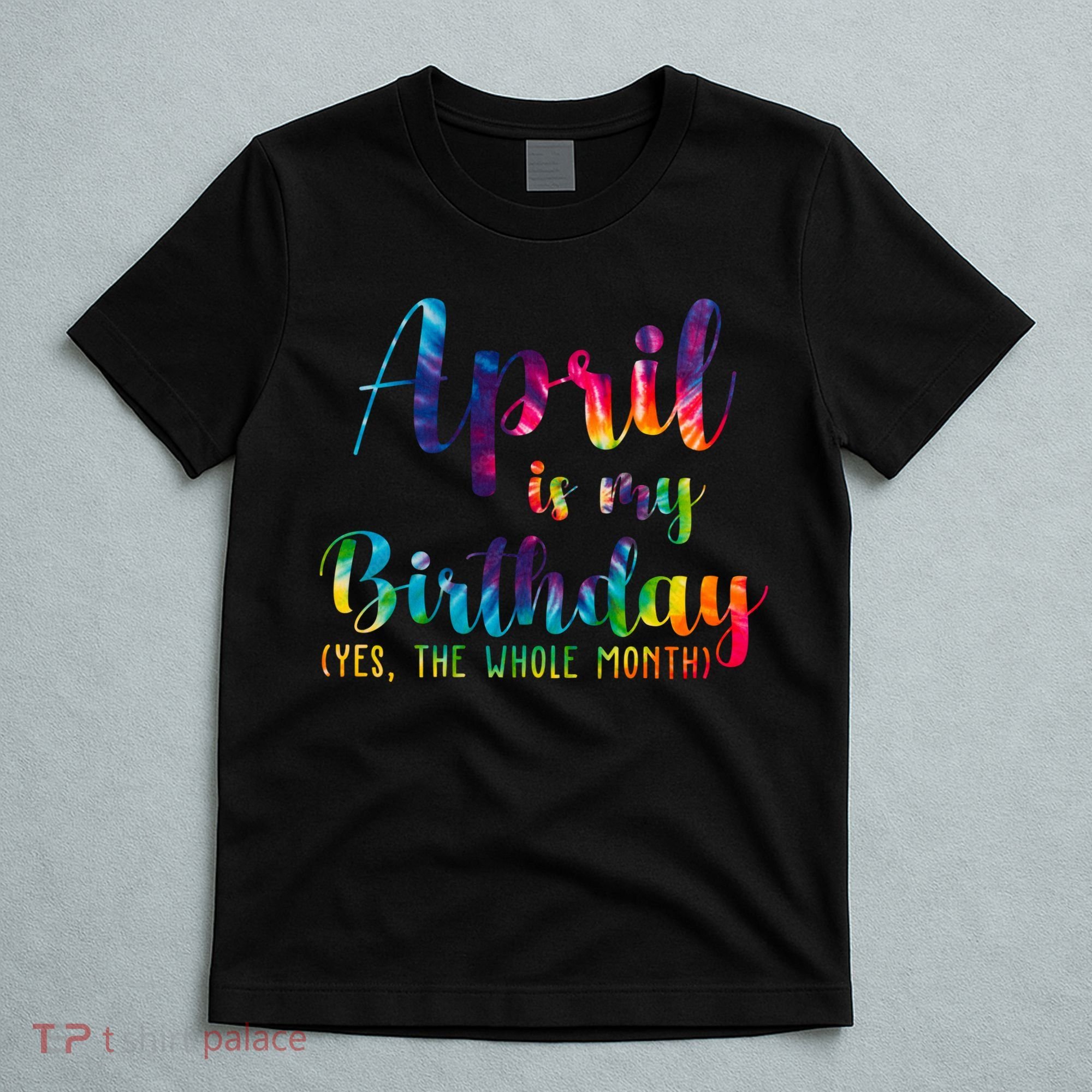 April Is My Birthday Yes The Whole Month Colorful T-Shirt