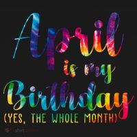 April Is My Birthday Yes The Whole Month Colorful T-Shirt thumb 7