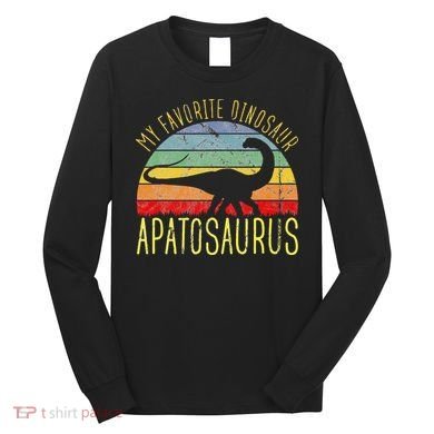 Apatosaurus Is My Favorite Dinosaur Dino Lovers Long Sleeve Shirt
