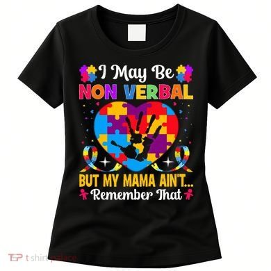 Autism I May Be Non Verbal But My Mama Ain't Remember That Women's T-Shirt