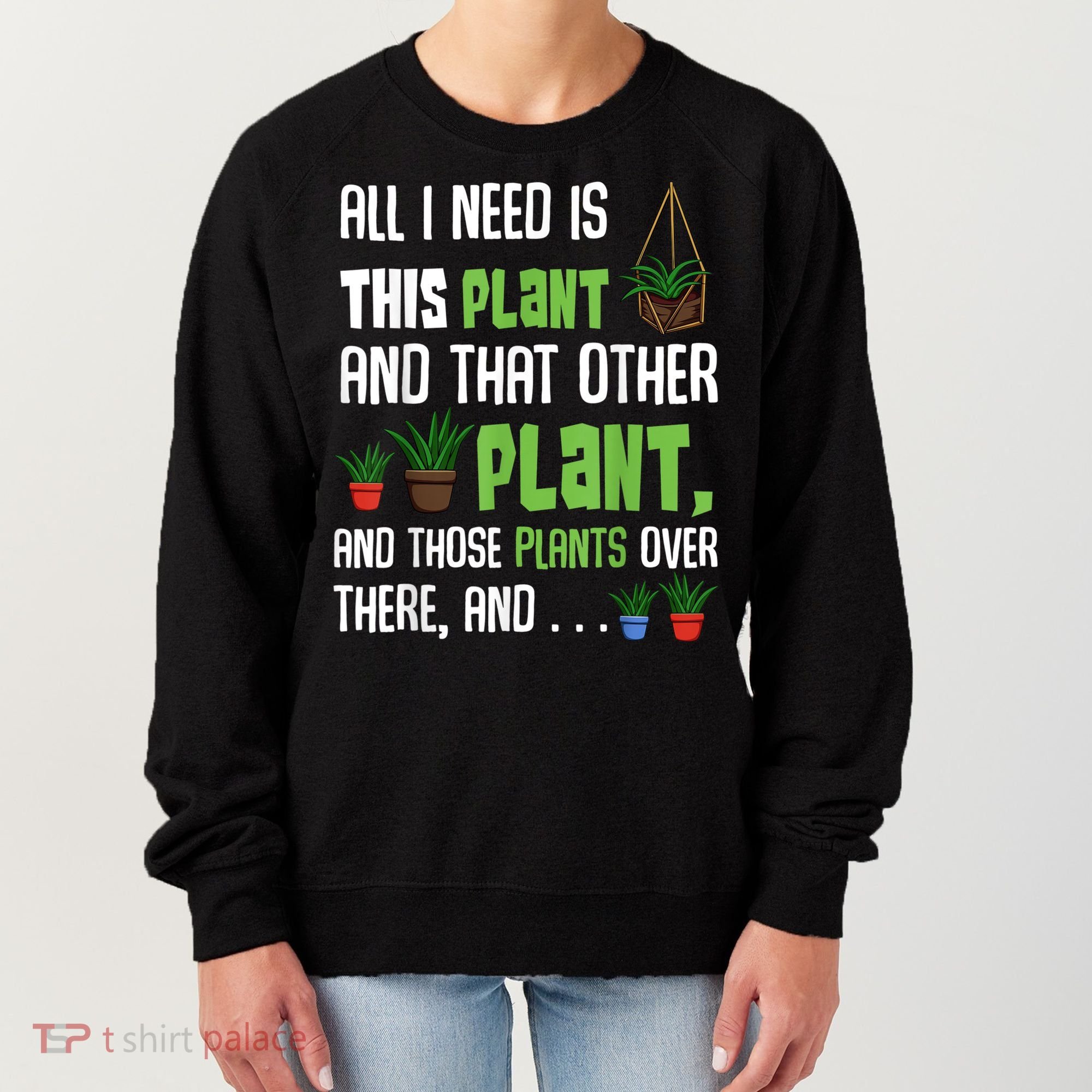 All I Need Is This Plant And That Other Plant Lover Women's Sweatshirt