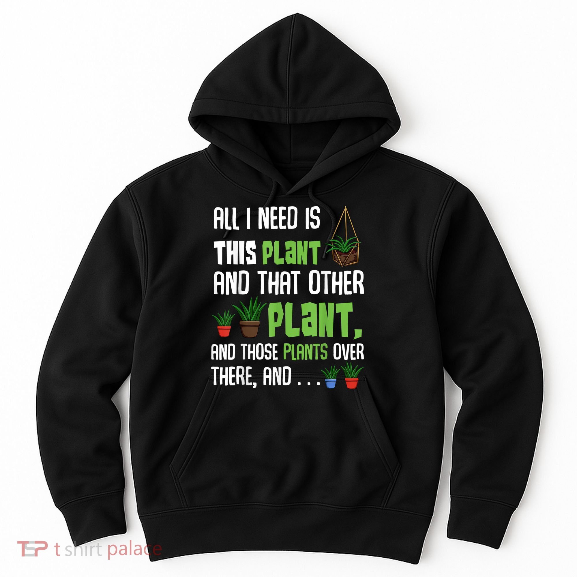All I Need Is This Plant And That Other Plant Lover Hoodie