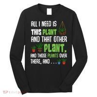 All I Need Is This Plant And That Other Plant Lover Long Sleeve Shirt thumb 0