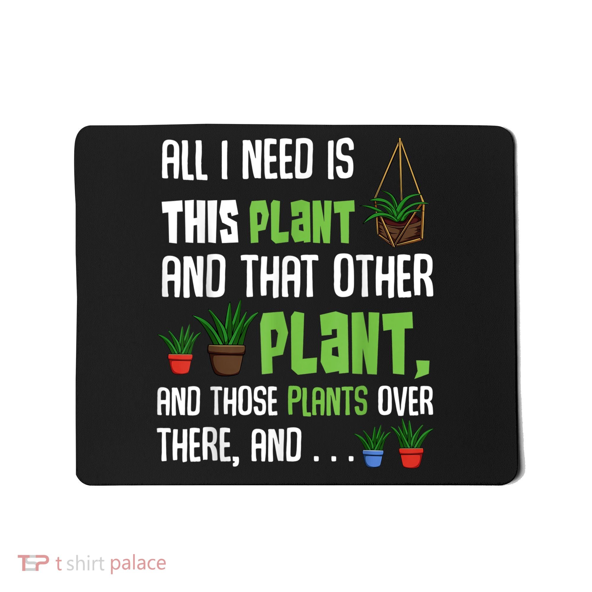 All I Need Is This Plant And That Other Plant Lover Mousepad