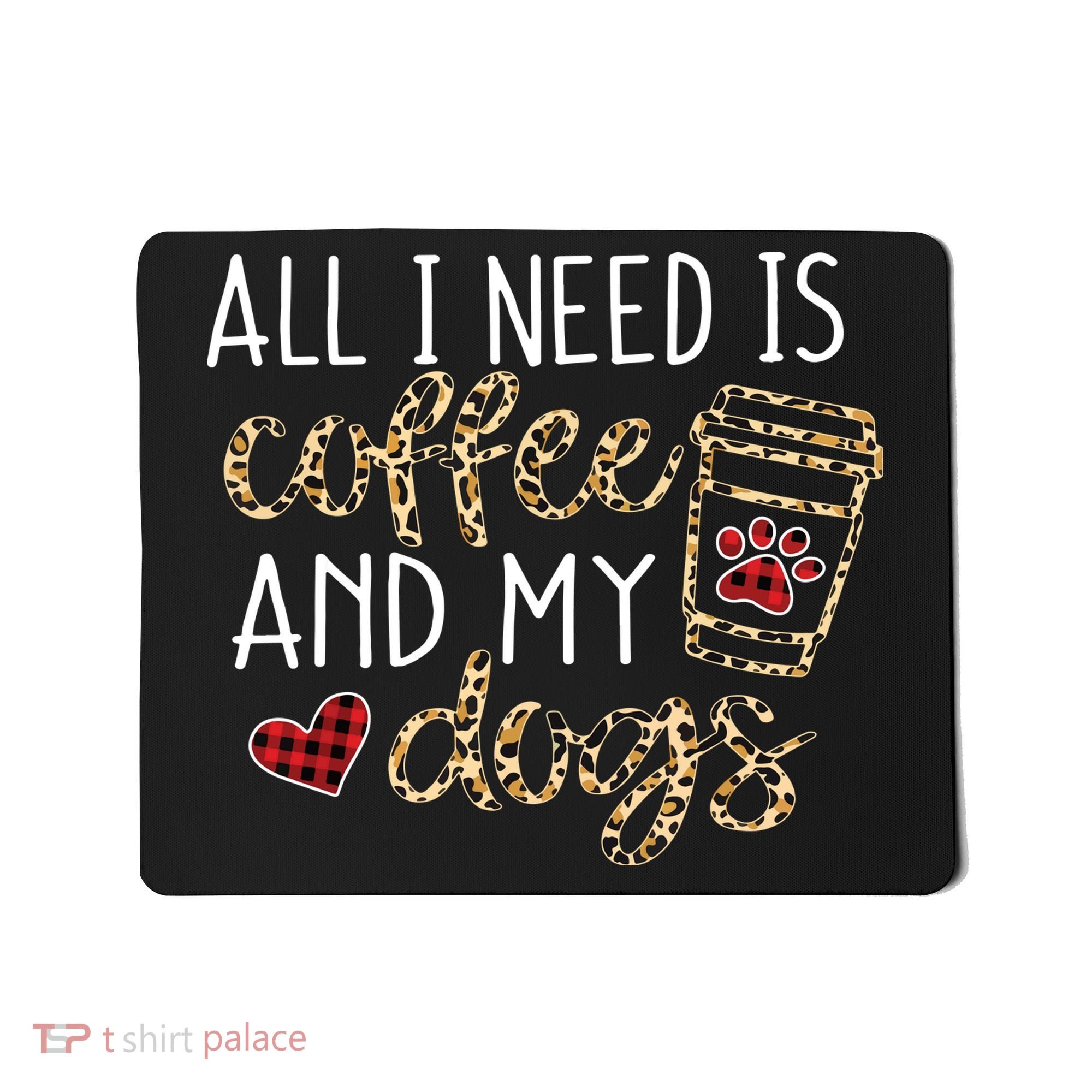 All I Need Is Coffee And My Dog Funny Dog Mom Coffee Lover Mousepad