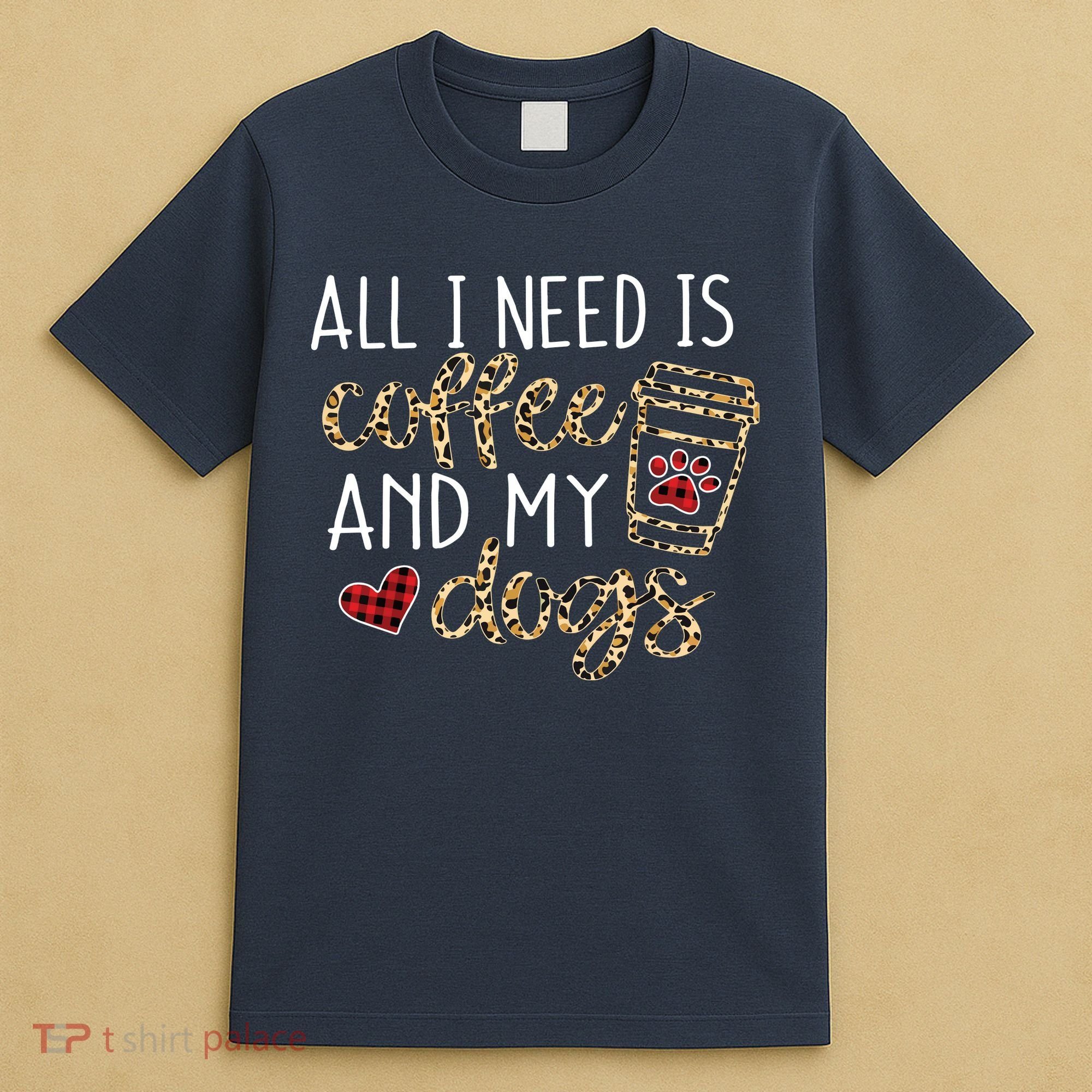 All I Need Is Coffee And My Dog Funny Dog Mom Coffee Lover T-Shirt