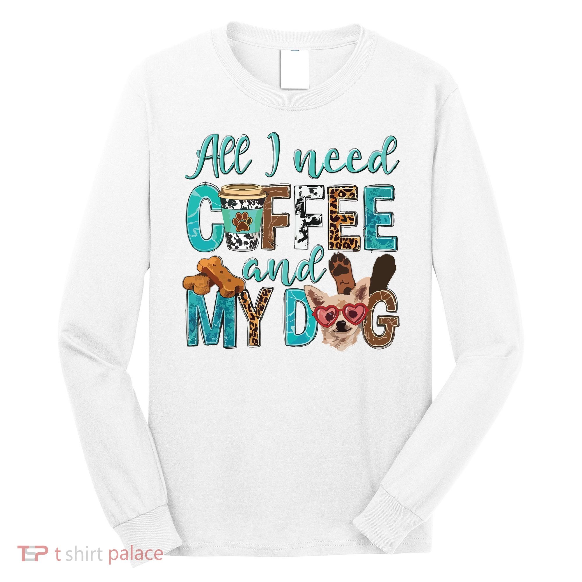 All I Need Is Coffee And My Dog Leopard Coffee Lover Long Sleeve Shirt