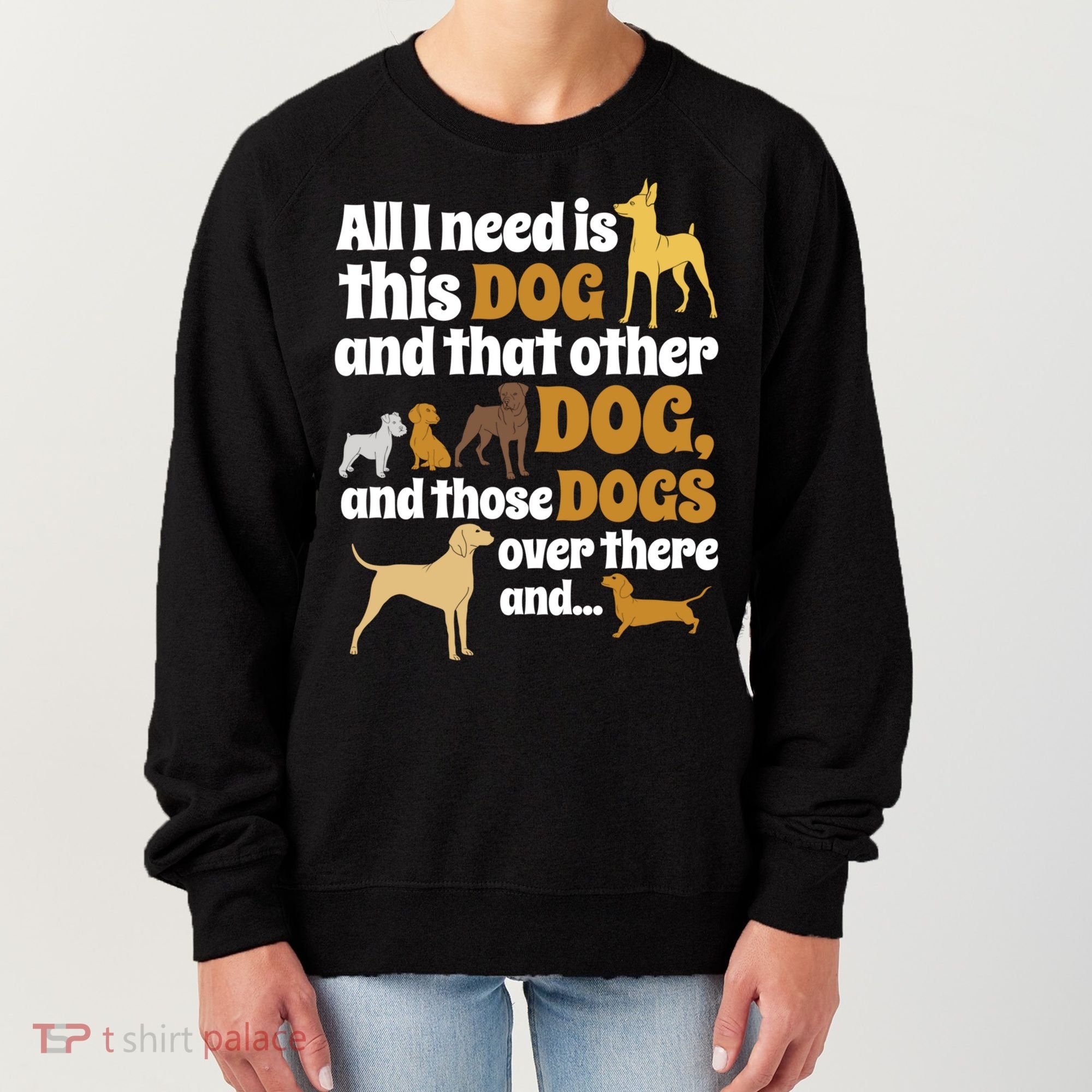 All I Need Is This Dog That Other Dog And Those Dogs Gift Women's Sweatshirt
