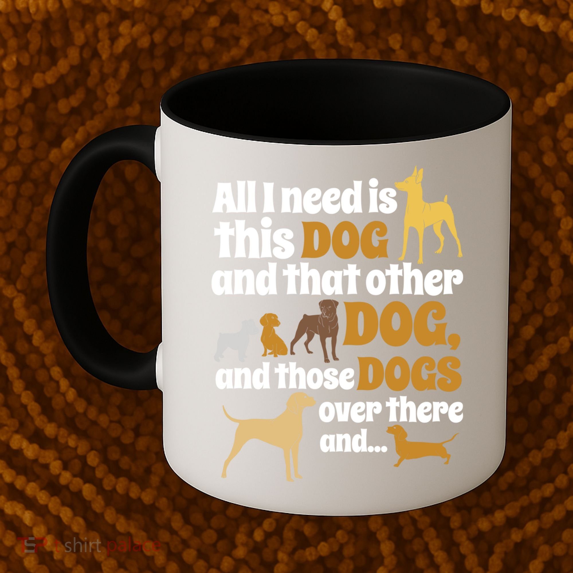 All I Need Is This Dog That Other Dog And Those Dogs Gift Coffee Mug
