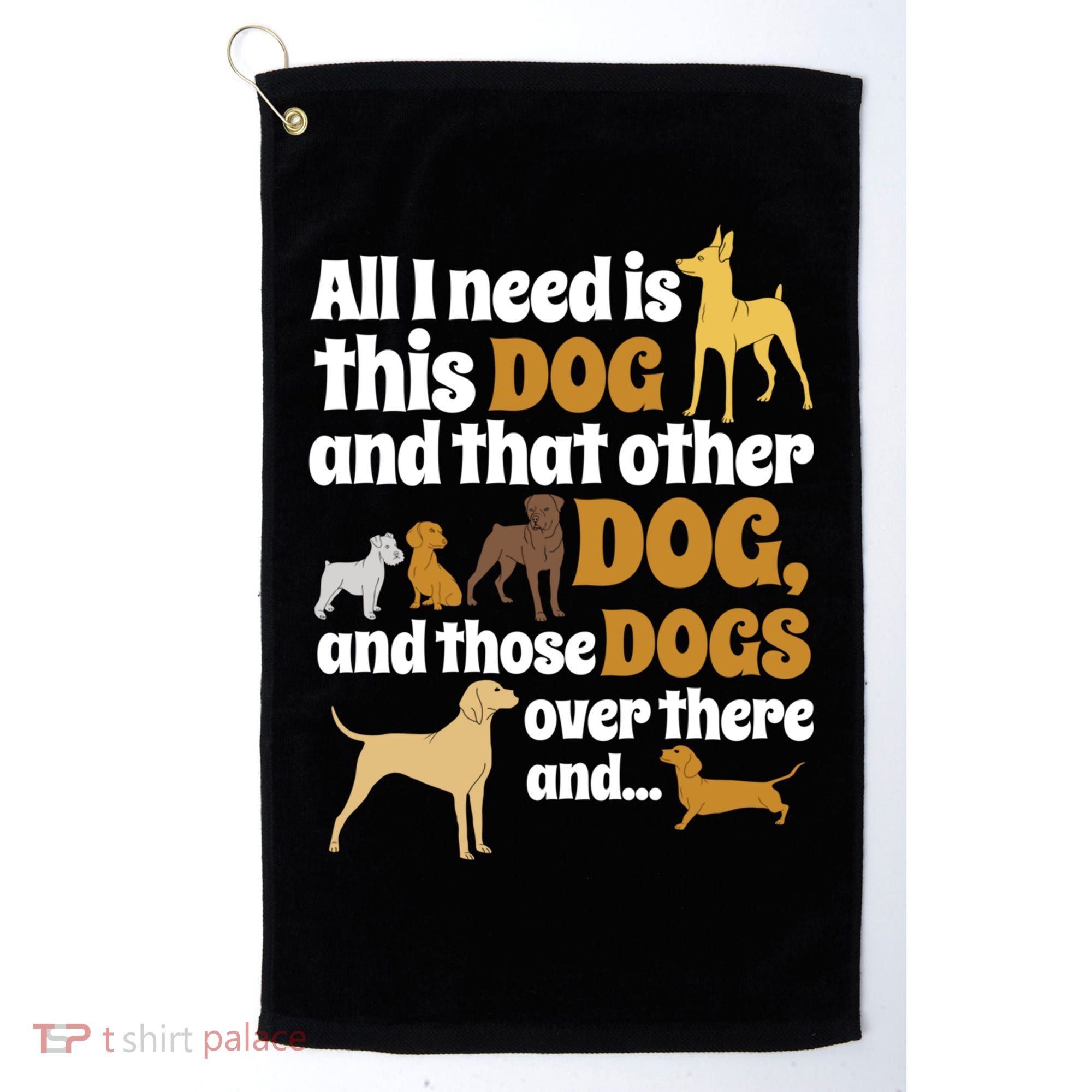 All I Need Is This Dog That Other Dog And Those Dogs Gift Golf Towel
