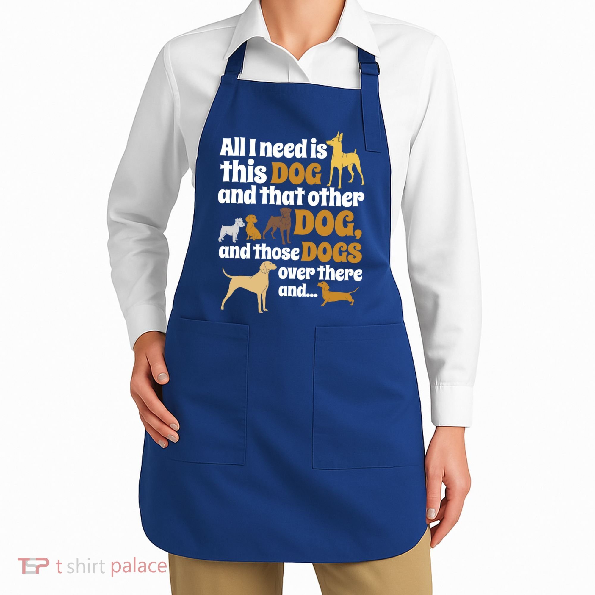 All I Need Is This Dog That Other Dog And Those Dogs Gift Apron