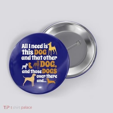 All I Need Is This Dog That Other Dog And Those Dogs Gift Button
