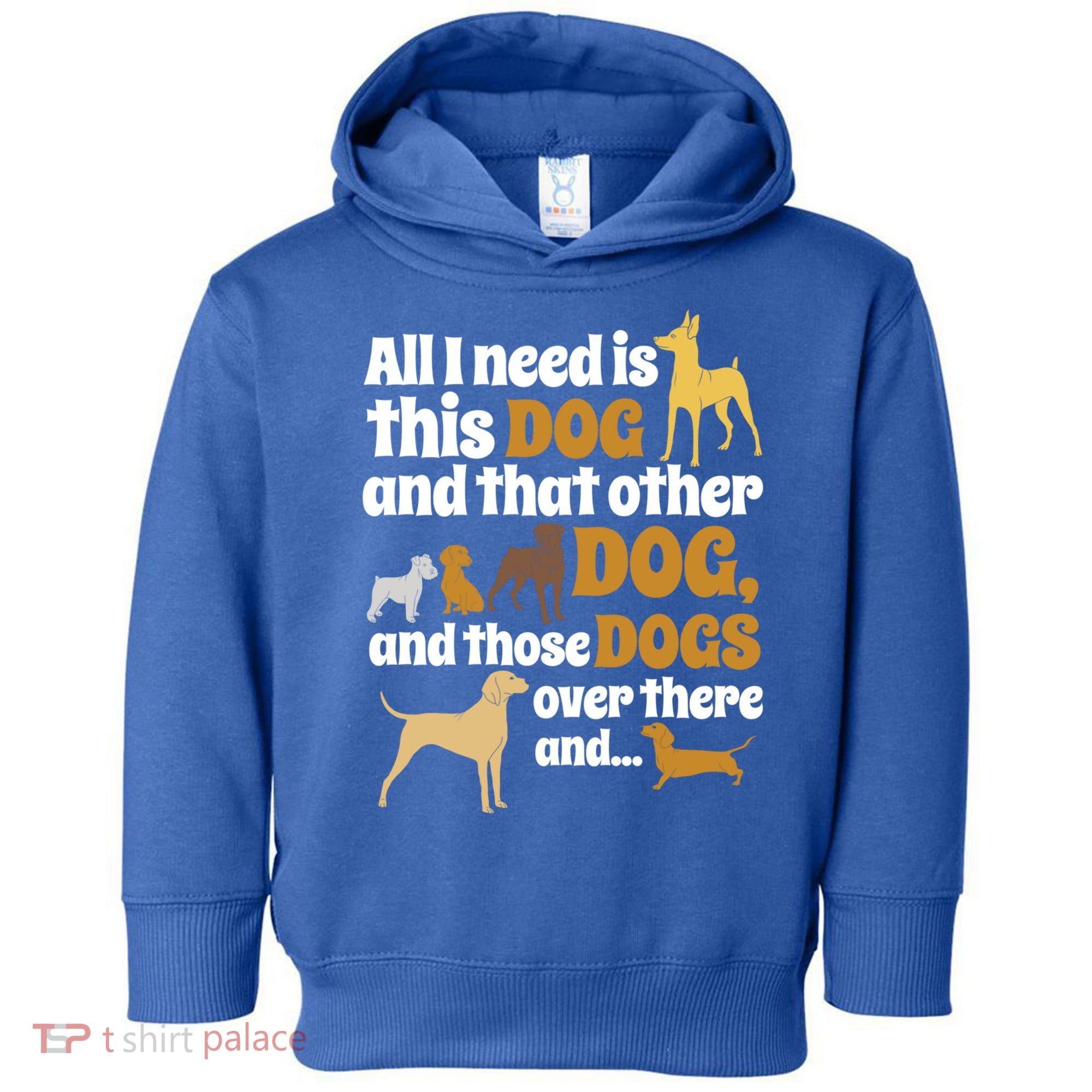 All I Need Is This Dog That Other Dog And Those Dogs Gift Toddler Hoodie