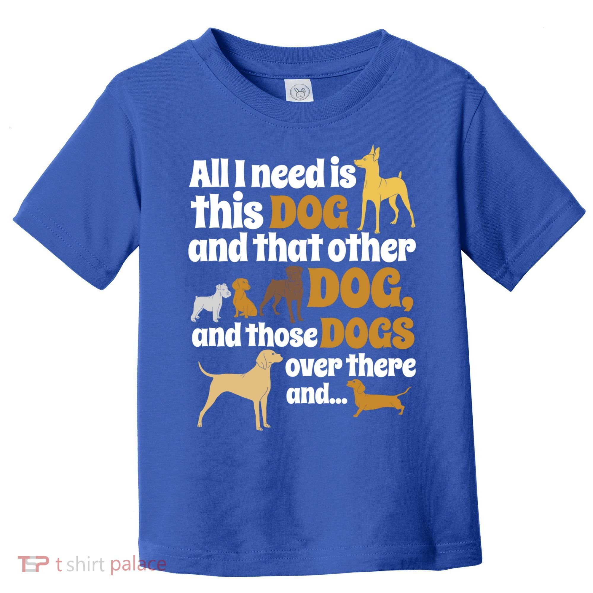 All I Need Is This Dog That Other Dog And Those Dogs Gift Toddler T-Shirt