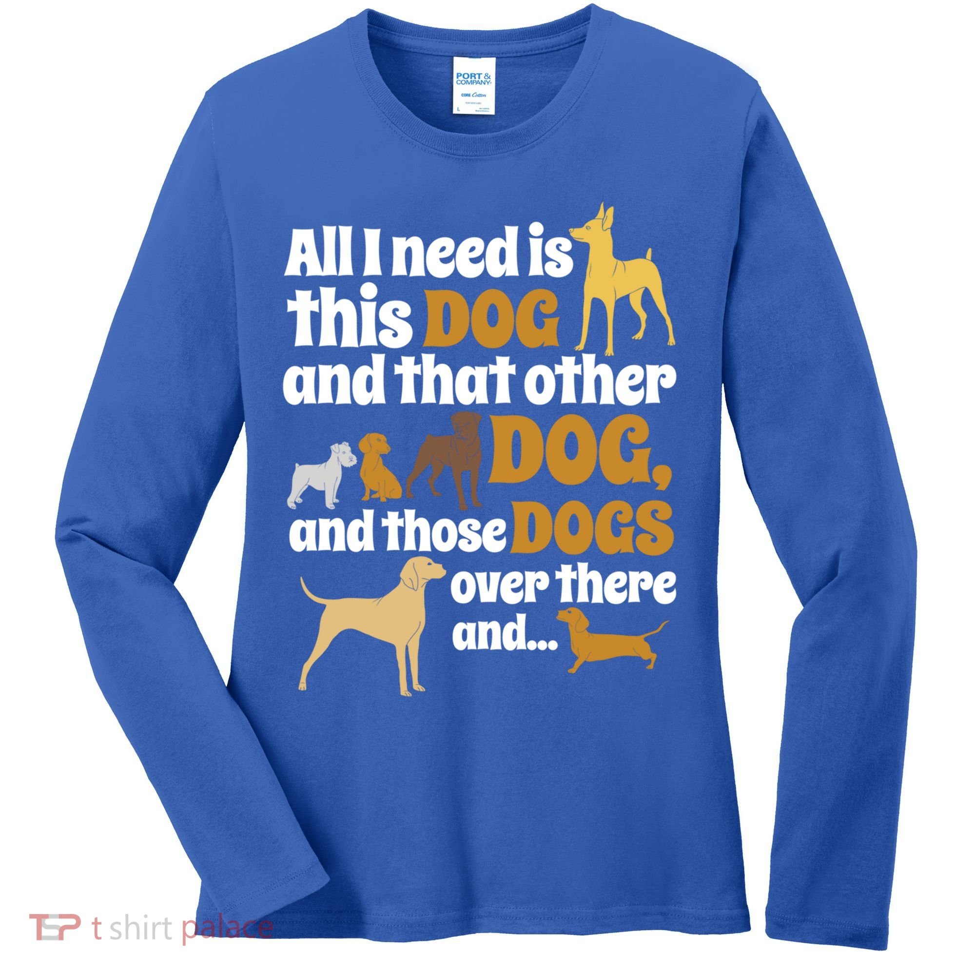 All I Need Is This Dog That Other Dog And Those Dogs Gift Women's Long Sleeve Shirt