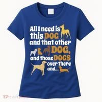 All I Need Is This Dog That Other Dog And Those Dogs Gift Women's T-Shirt thumb 0