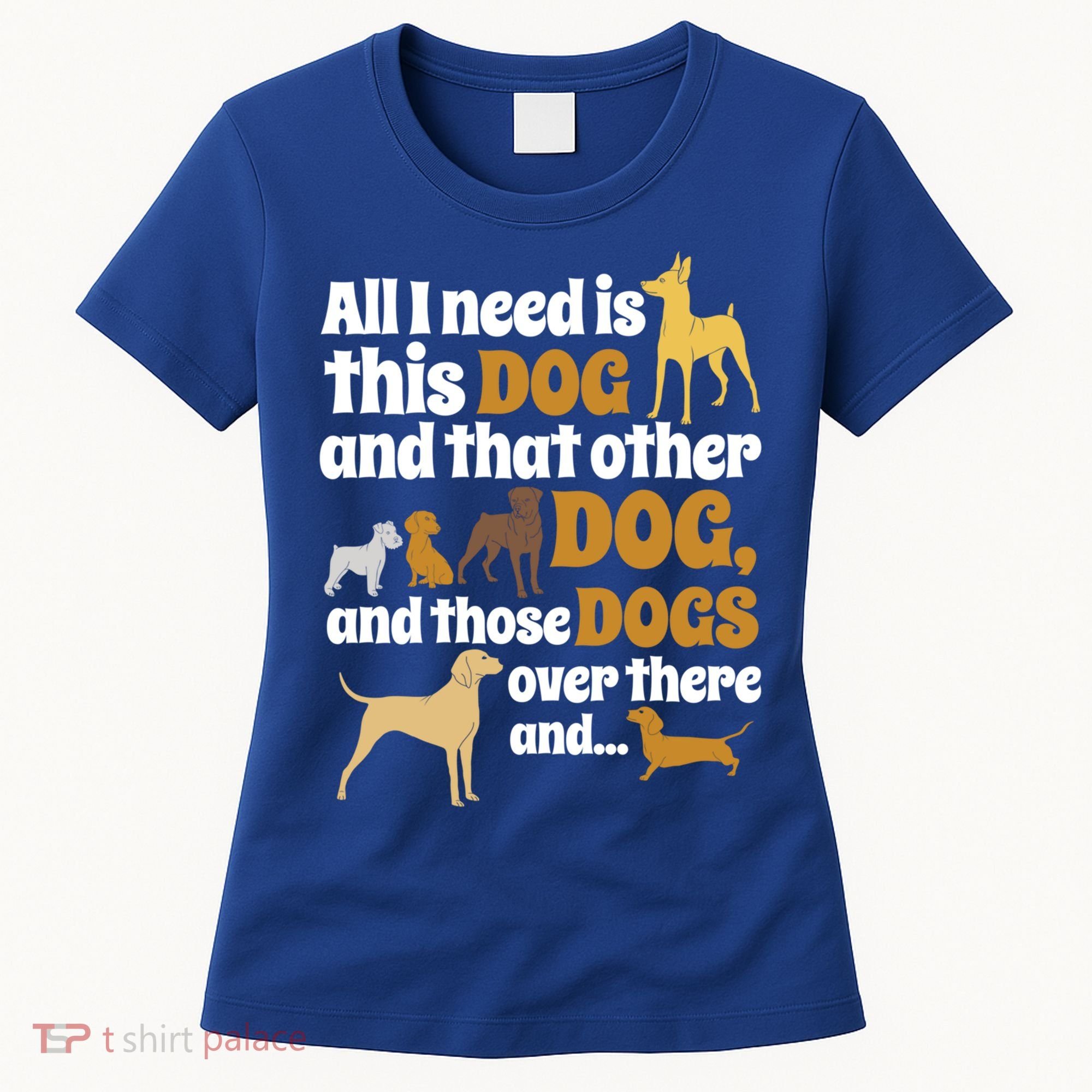 All I Need Is This Dog That Other Dog And Those Dogs Gift Women's T-Shirt