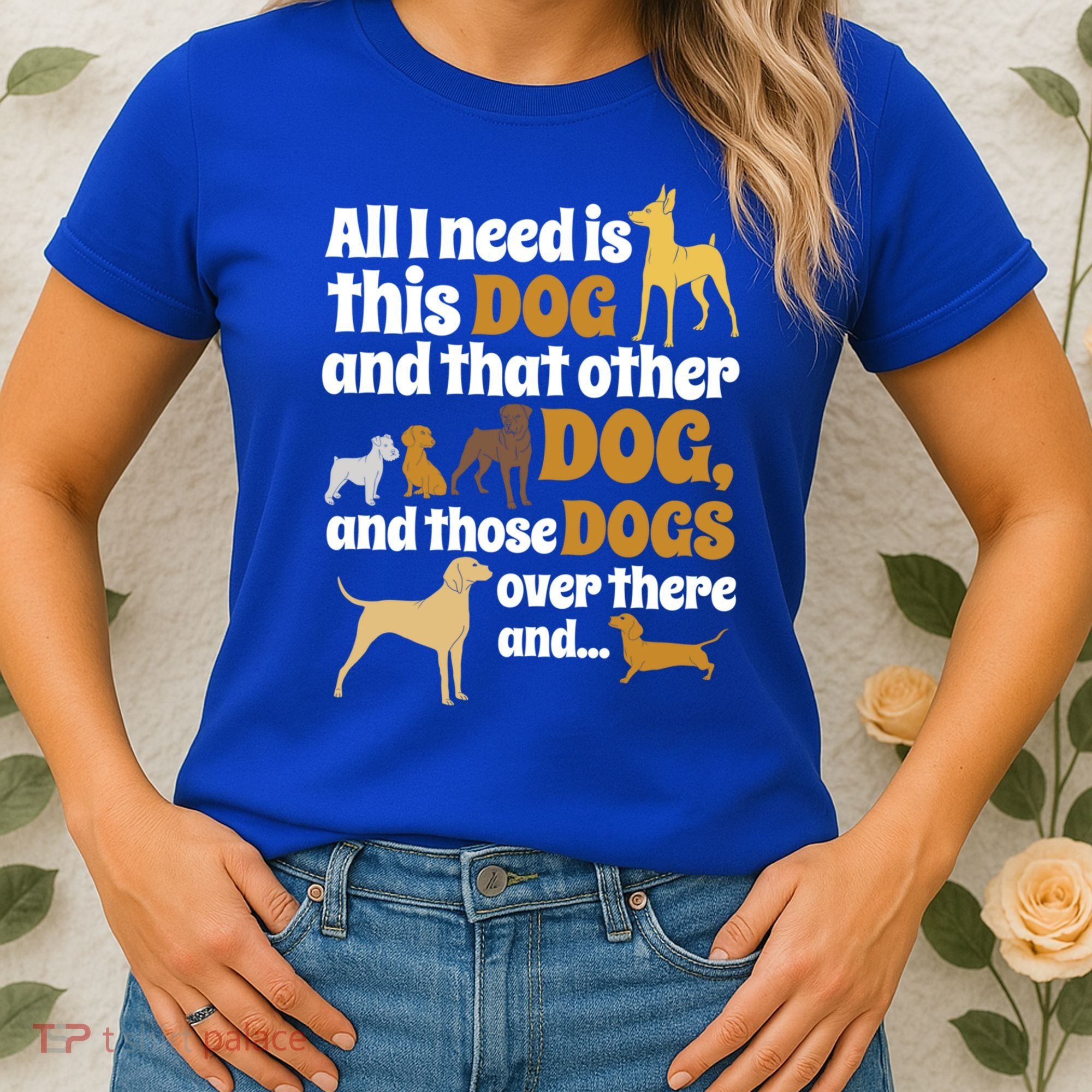 All I Need Is This Dog That Other Dog And Those Dogs Gift Women's T-Shirt