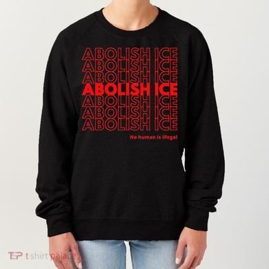 Abolish Ice No Human Is Illegal Women's Sweatshirt