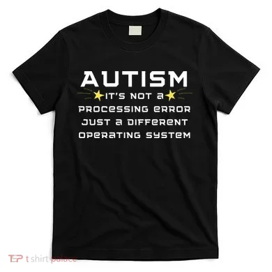 Autism It's not a processing error T-Shirt