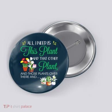 All I Need Is This Plant Gardening Plants Lover Gardener Button