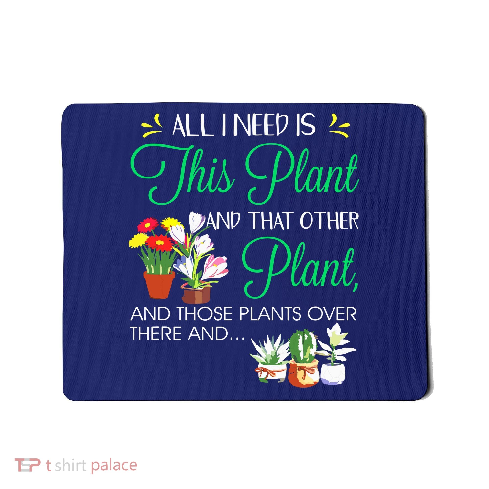 All I Need Is This Plant Gardening Plants Lover Gardener Mousepad