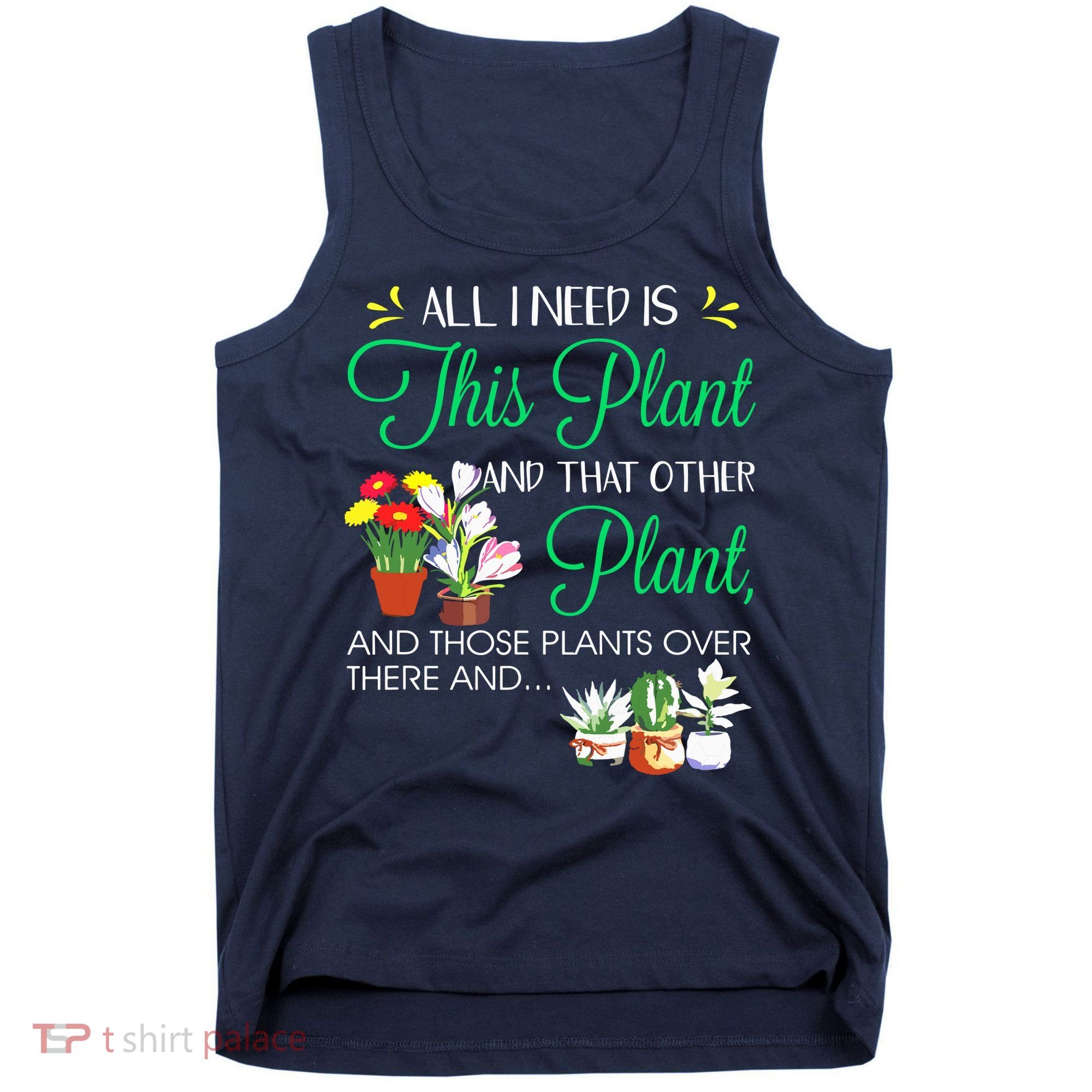 All I Need Is This Plant Gardening Plants Lover Gardener Tank Top