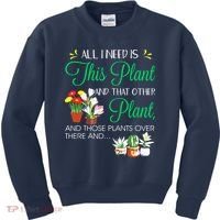 All I Need Is This Plant Gardening Plants Lover Gardener Kids Sweatshirt thumb 0