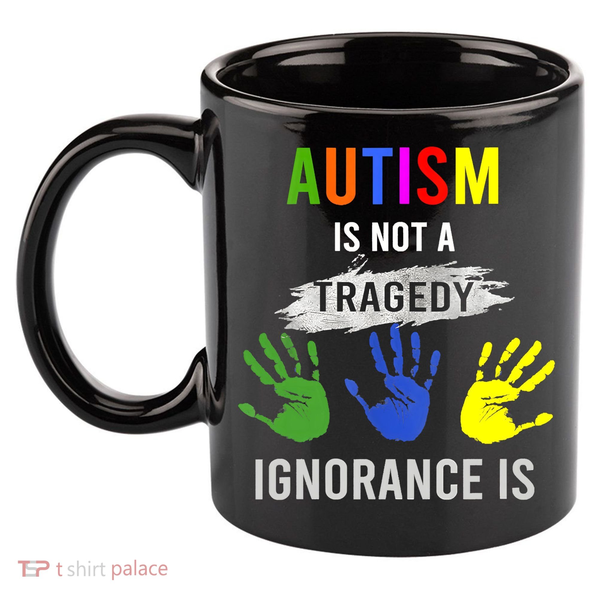 Autism Is Not A Tragedy Ignorance Is Funny Autism 11oz C Handle Ceramic Mug