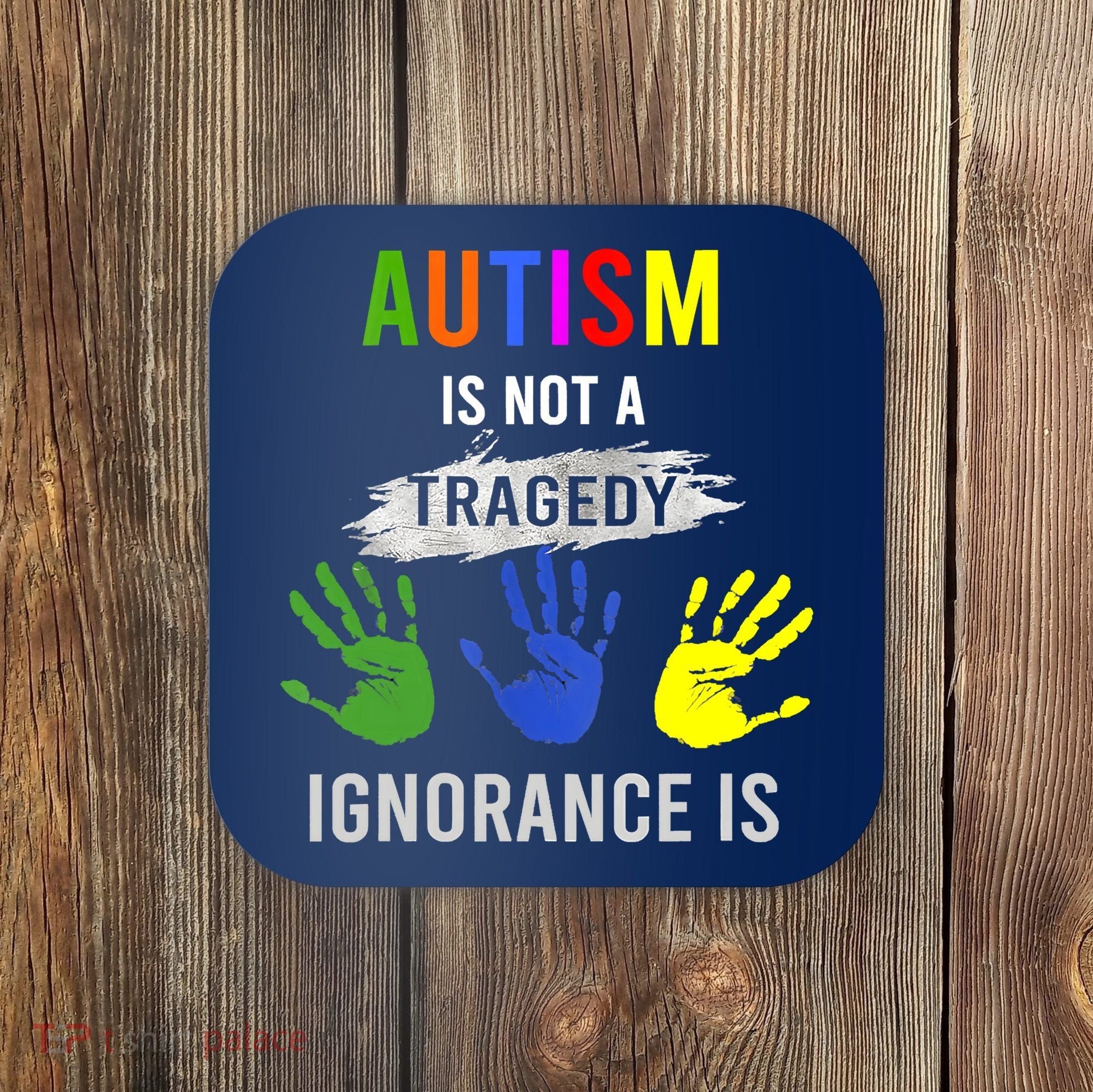 Autism Is Not A Tragedy Ignorance Is Funny Autism Coaster