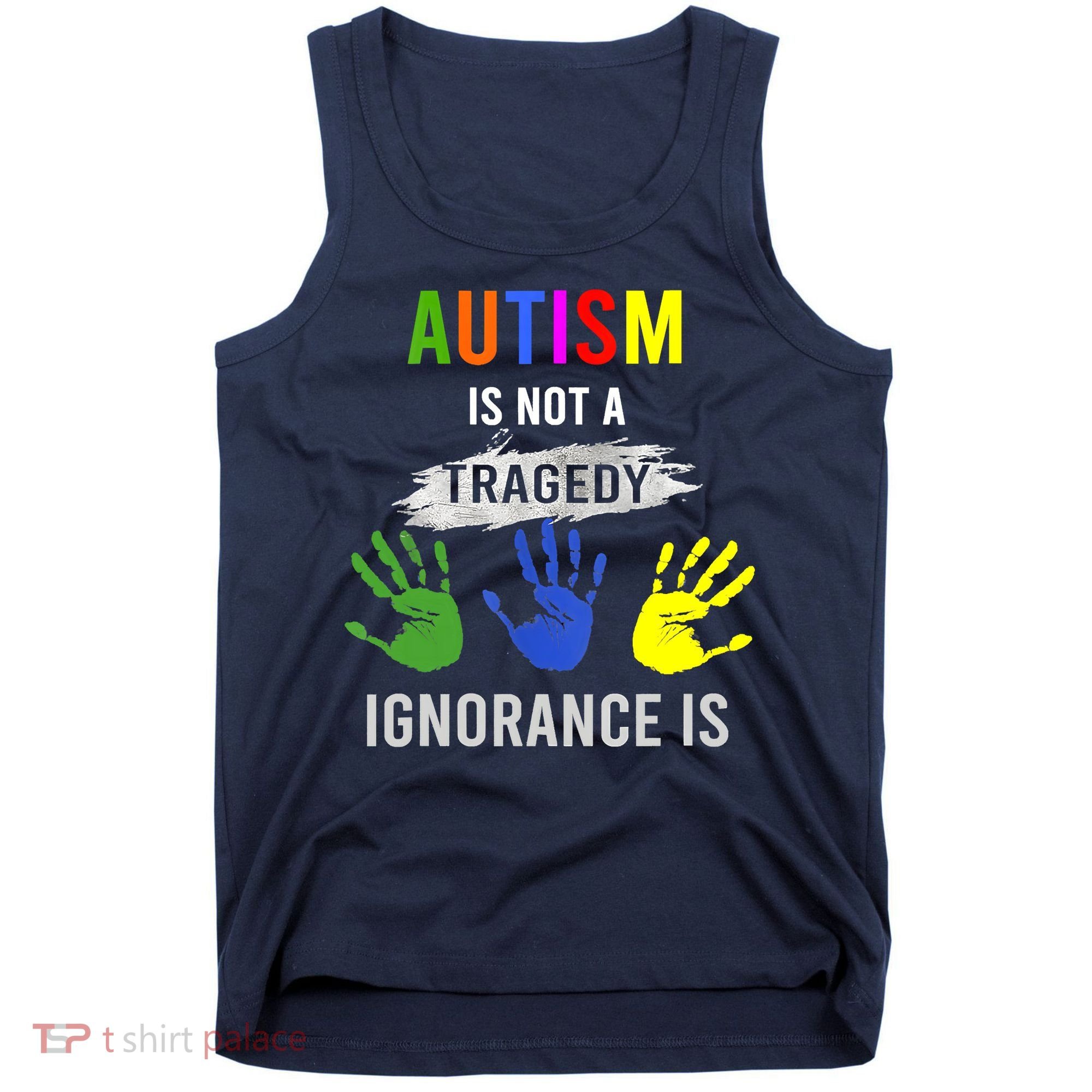 Autism Is Not A Tragedy Ignorance Is Funny Autism Tank Top