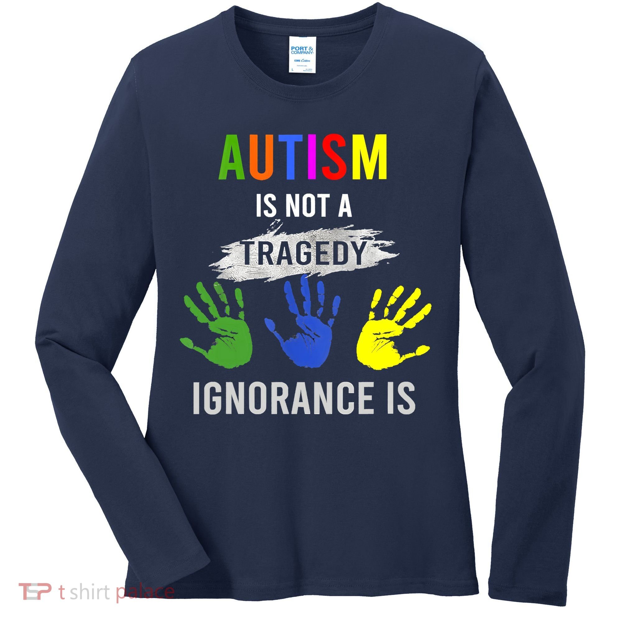Autism Is Not A Tragedy Ignorance Is Funny Autism Women's Long Sleeve Shirt