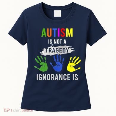 Autism Is Not A Tragedy Ignorance Is Funny Autism Women's T-Shirt