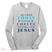 All I Need Today Is A Little Coffee And A Whole Lot Of Jesus Long Sleeve Shirt thumb 0