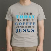 All I Need Today Is A Little Coffee And A Whole Lot Of Jesus T-Shirt thumb 3