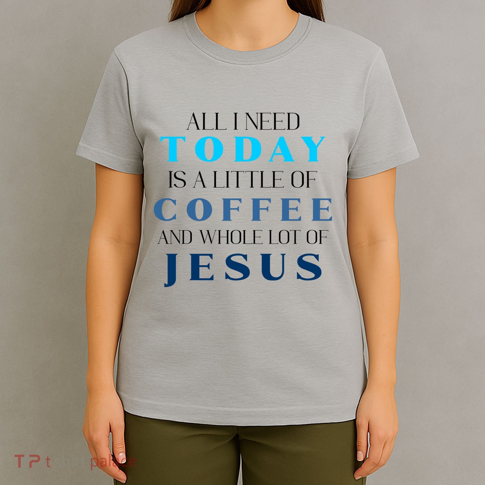 All I Need Today Is A Little Coffee And A Whole Lot Of Jesus T-Shirt
