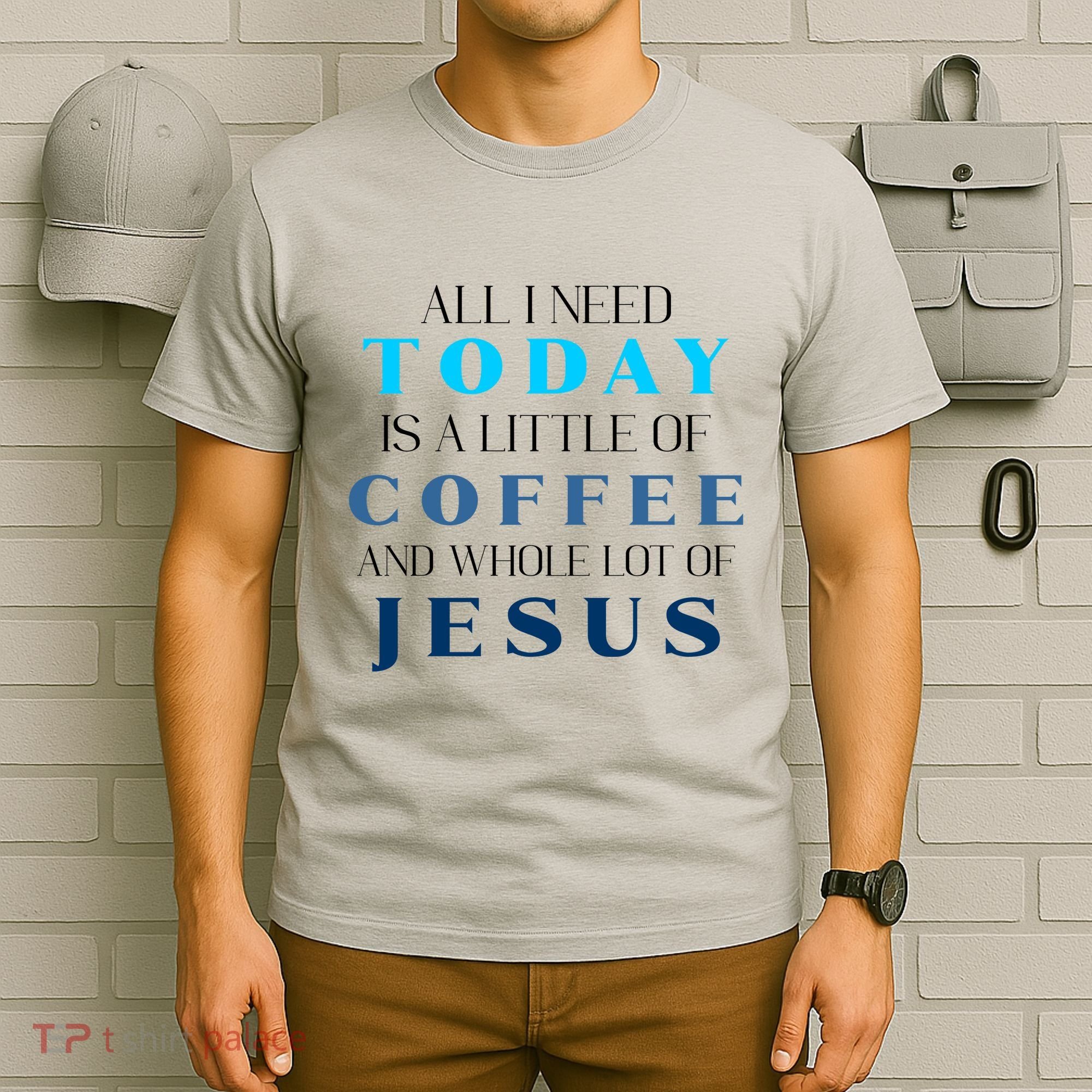 All I Need Today Is A Little Coffee And A Whole Lot Of Jesus T-Shirt