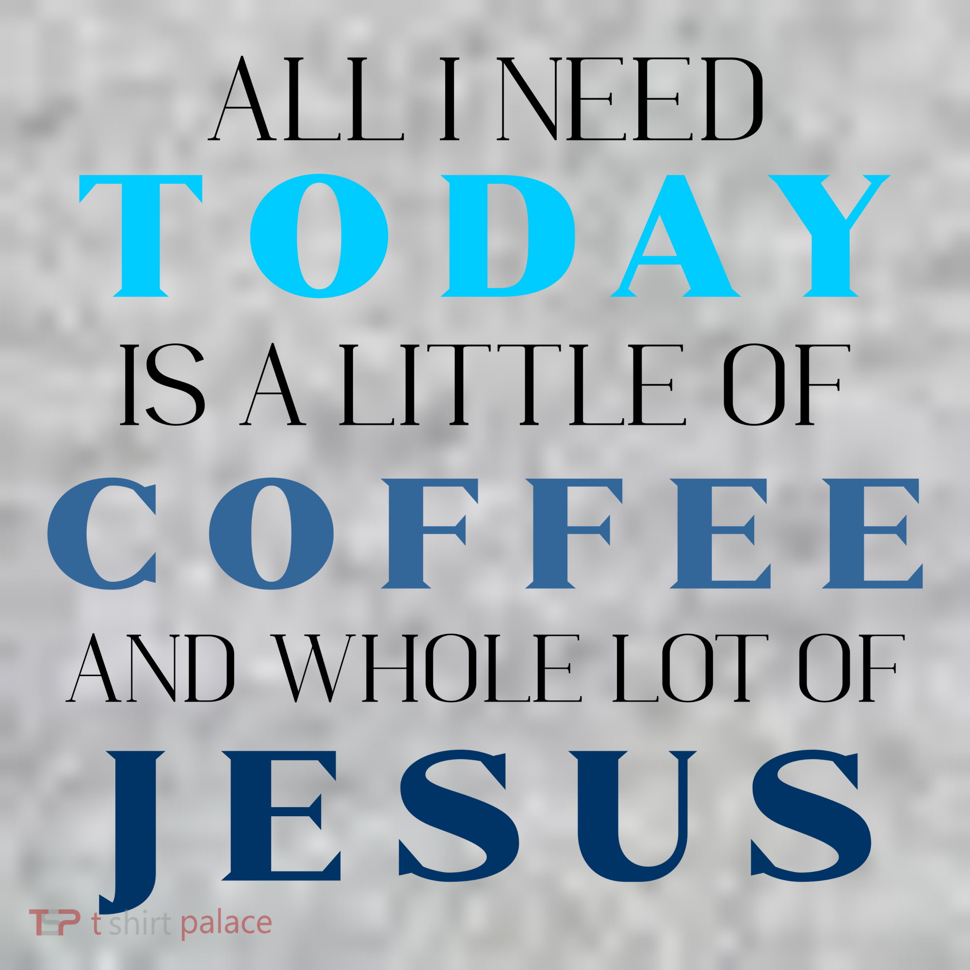 All I Need Today Is A Little Coffee And A Whole Lot Of Jesus T-Shirt