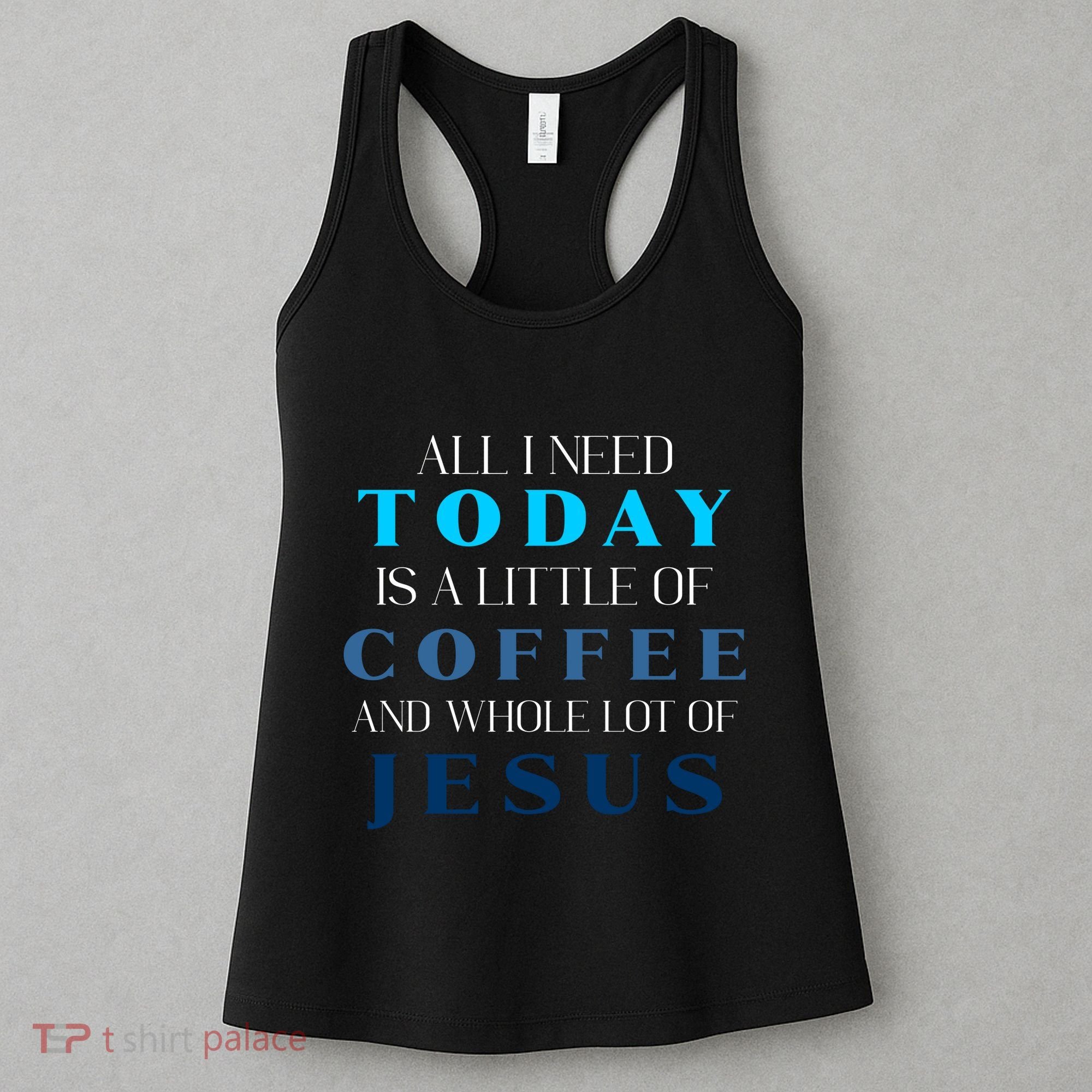 All I Need Today Is A Little Coffee And A Whole Lot Of Jesus Women's Tank Top