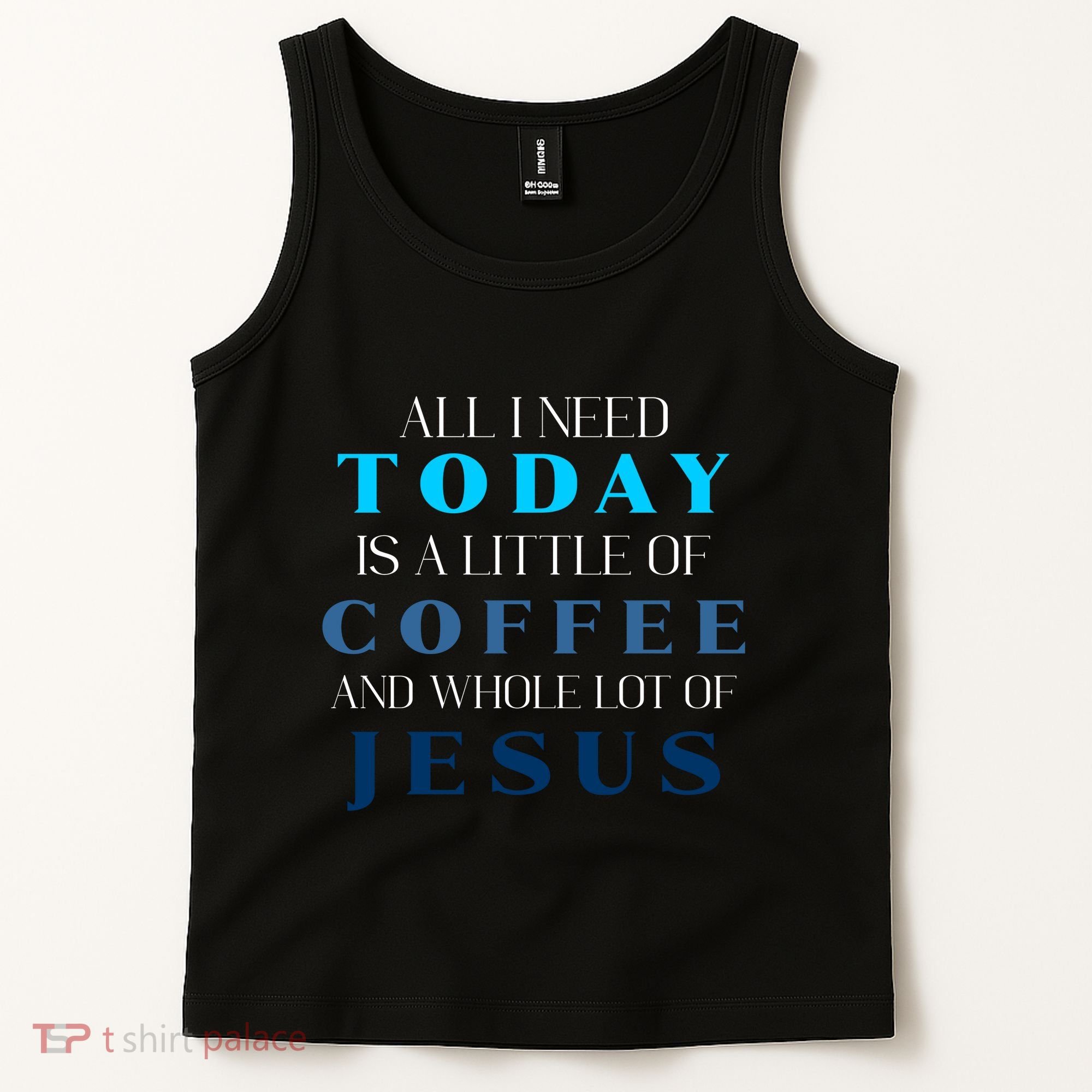 All I Need Today Is A Little Coffee And A Whole Lot Of Jesus Tank Top