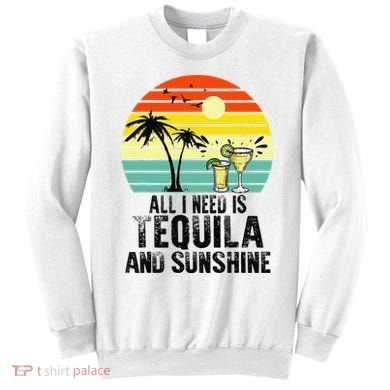 All I Need Is Tequila And Sunshine Beach Vacation Summer Sweatshirt