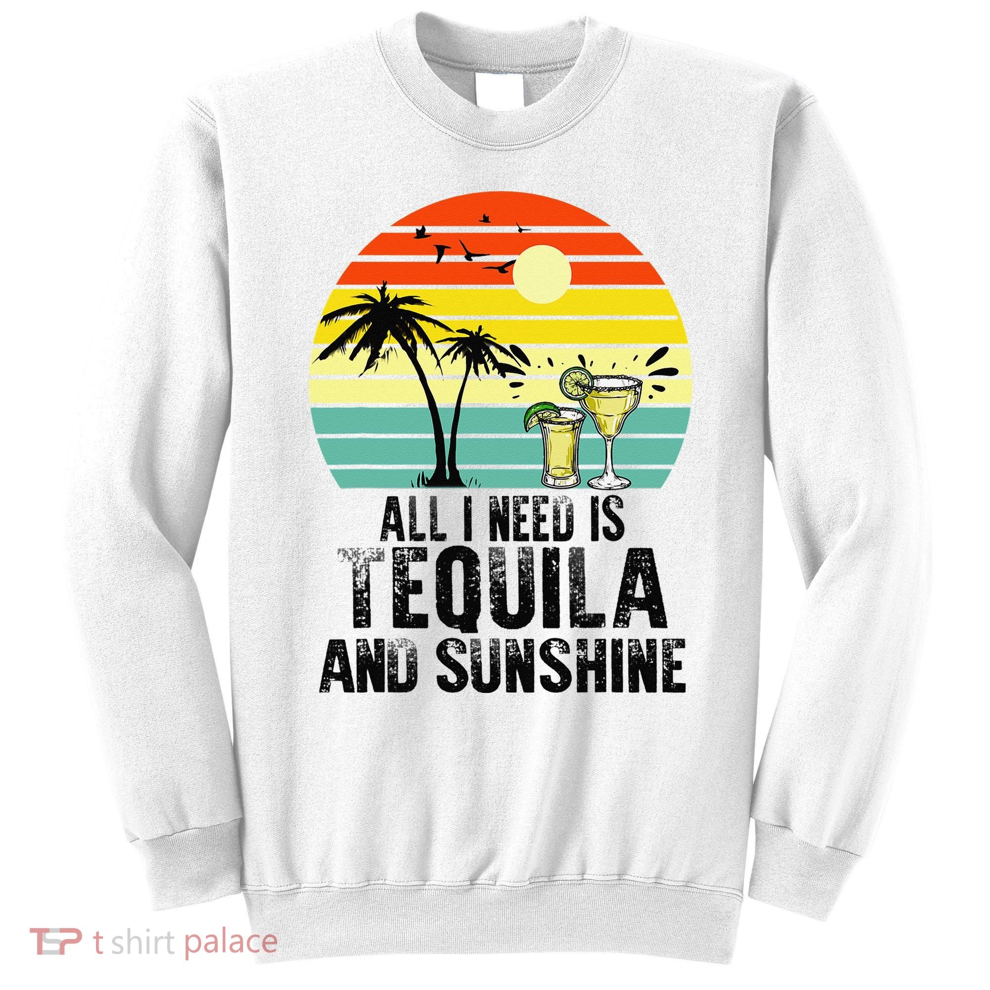 All I Need Is Tequila And Sunshine Beach Vacation Summer Sweatshirt