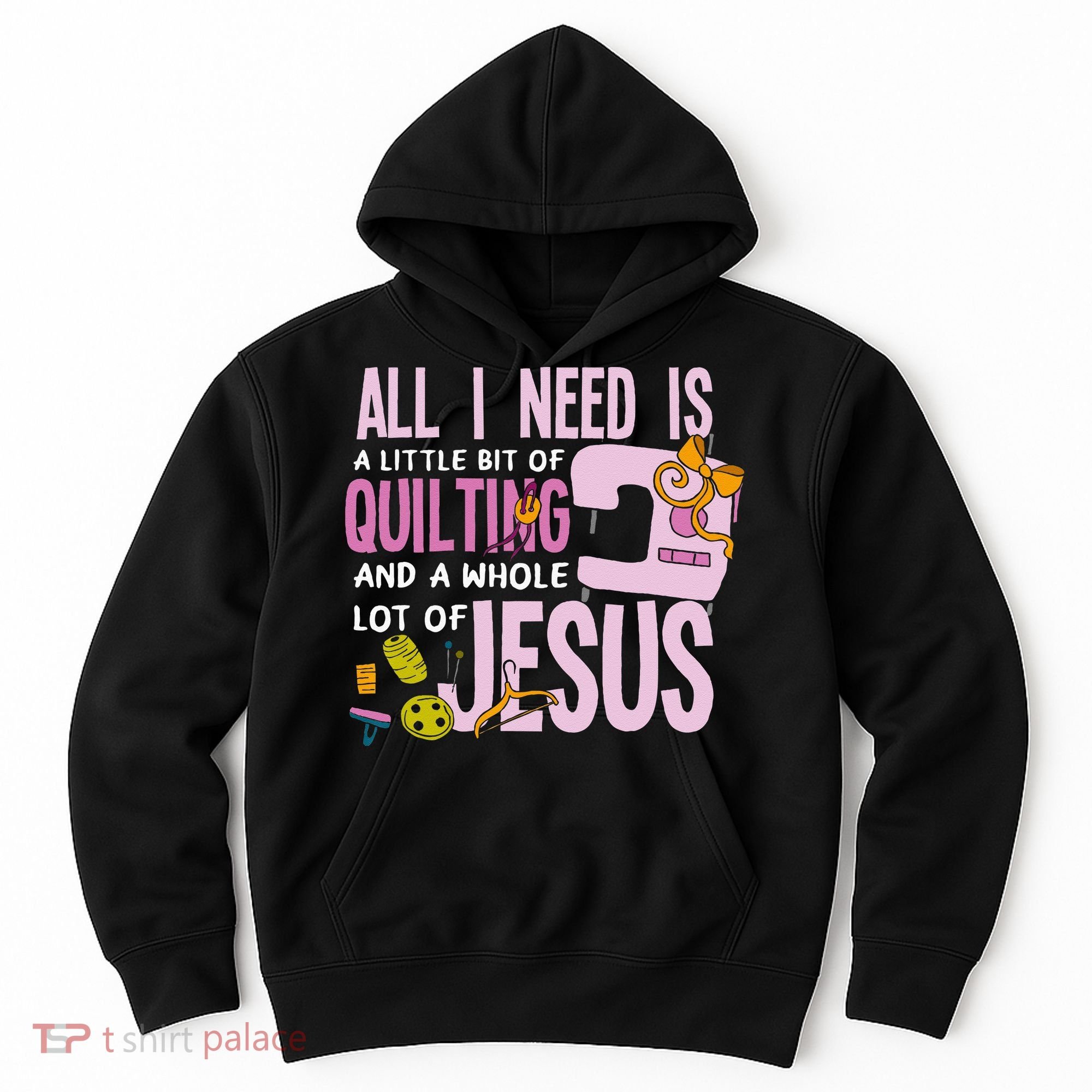 All I Need Is Quilting And Jesus Funny Christian Quilter Hoodie