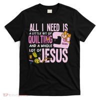 All I Need Is Quilting And Jesus Funny Christian Quilter T-Shirt thumb 0