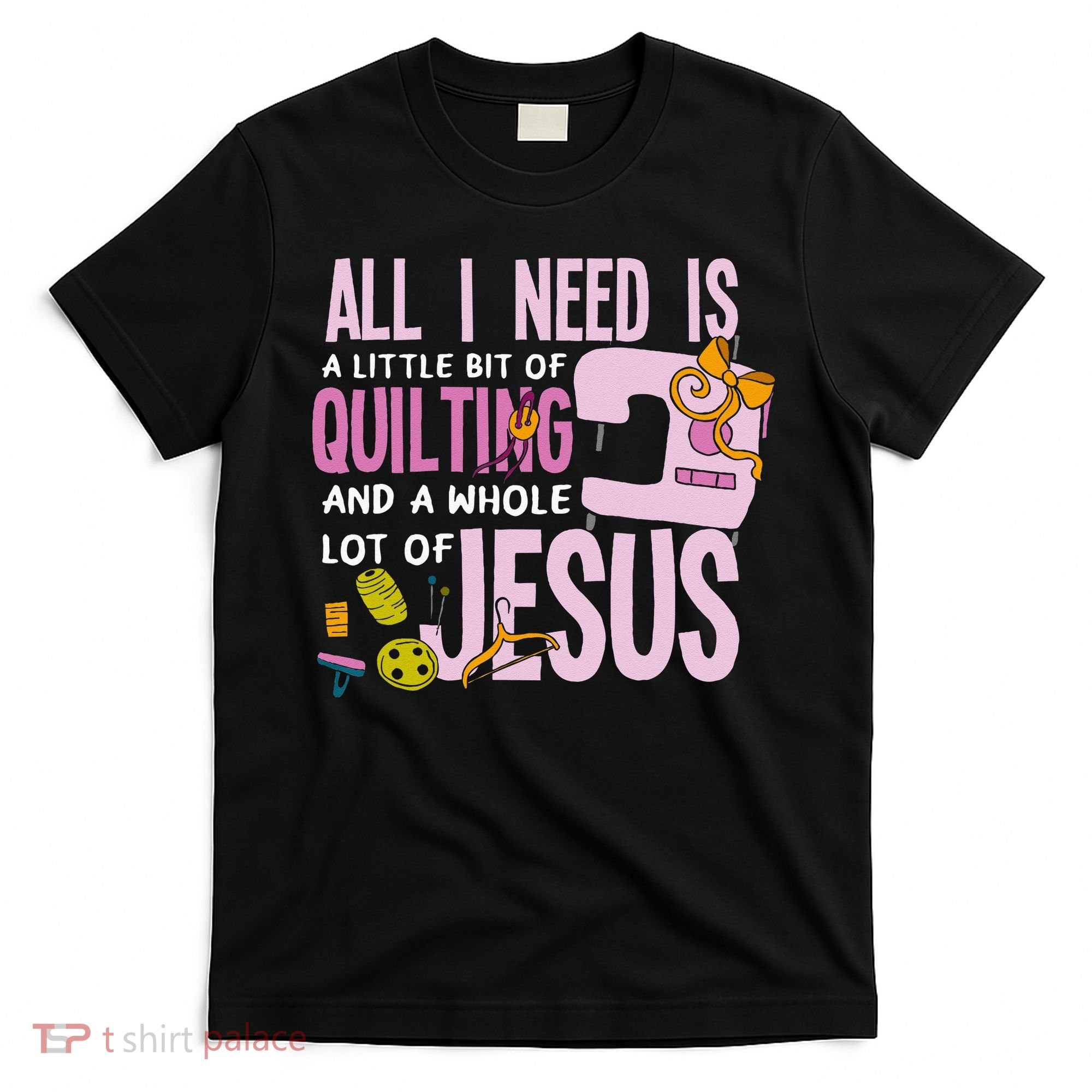 All I Need Is Quilting And Jesus Funny Christian Quilter T-Shirt
