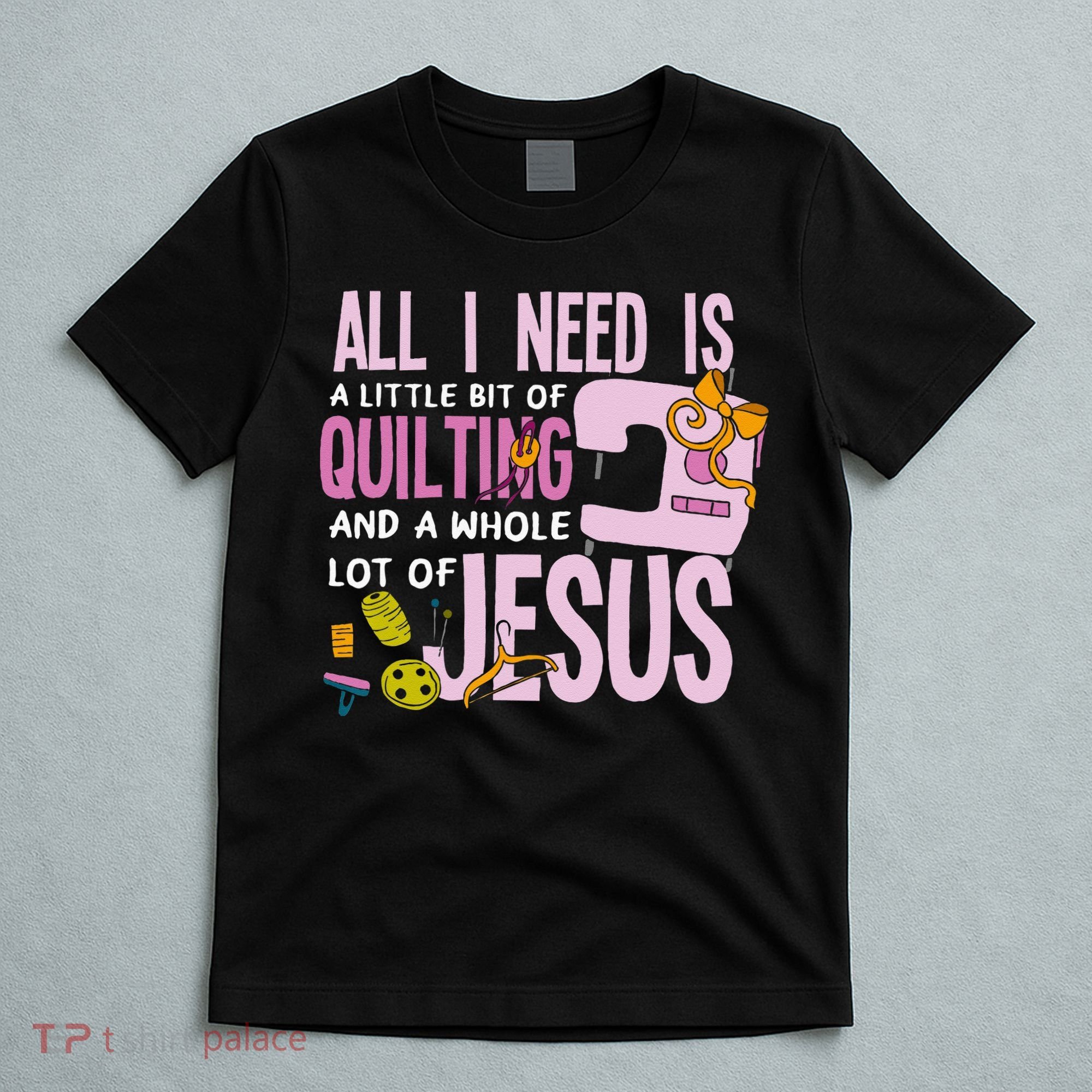 All I Need Is Quilting And Jesus Funny Christian Quilter T-Shirt