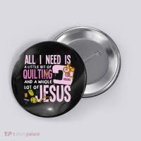 All I Need Is Quilting And Jesus Funny Christian Quilter Button thumb 0