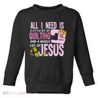 All I Need Is Quilting And Jesus Funny Christian Quilter Toddler Sweatshirt thumb 0
