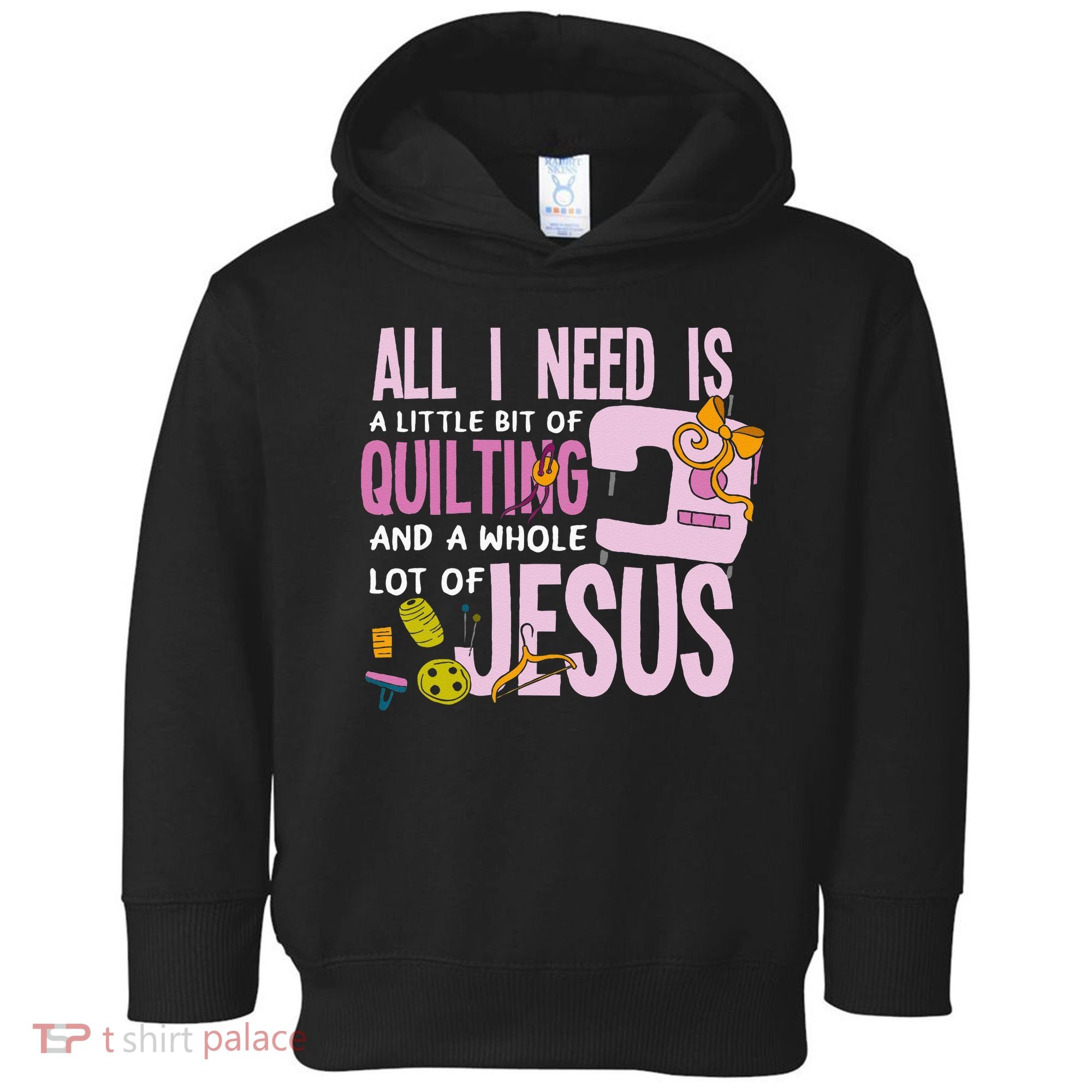 All I Need Is Quilting And Jesus Funny Christian Quilter Toddler Hoodie